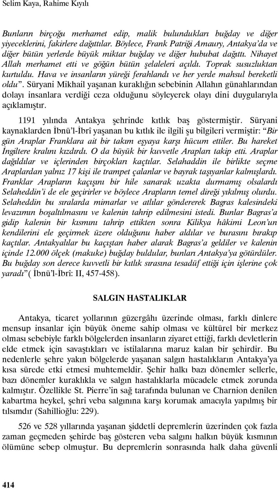 Toprak susuzluktan kurtuldu. Hava ve insanların yüreği ferahlandı ve her yerde mahsul bereketli oldu.