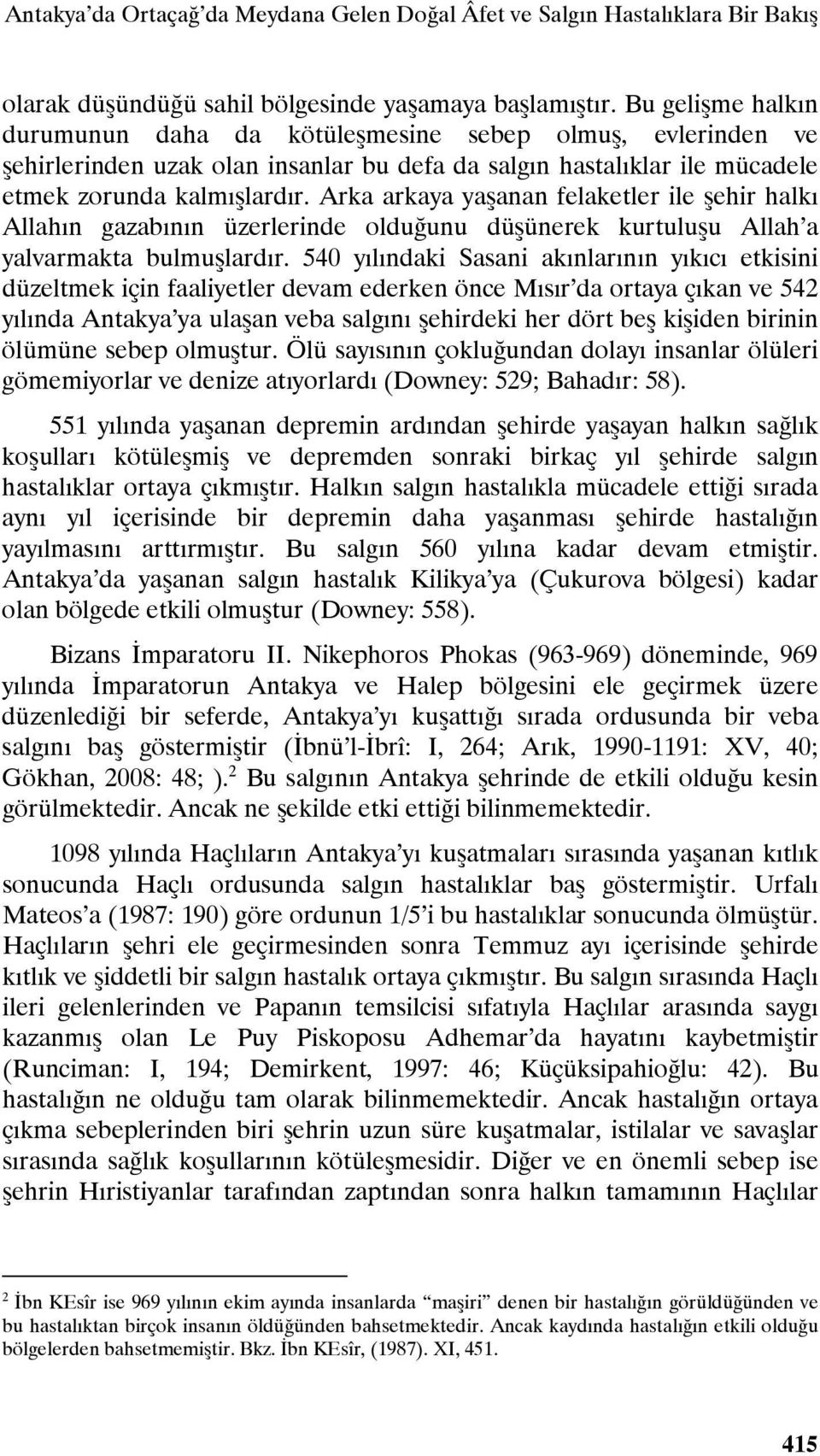 Arka arkaya yaşanan felaketler ile şehir halkı Allahın gazabının üzerlerinde olduğunu düşünerek kurtuluşu Allah a yalvarmakta bulmuşlardır.