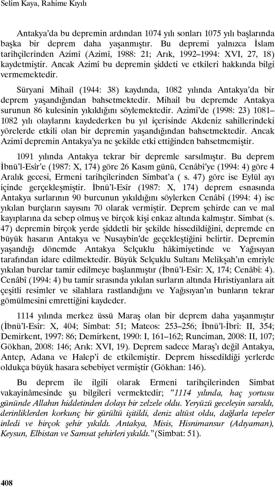 Süryani Mihail (1944: 38) kaydında, 1082 yılında Antakya da bir deprem yaşandığından bahsetmektedir. Mihail bu depremde Antakya surunun 86 kulesinin yıkıldığını söylemektedir.