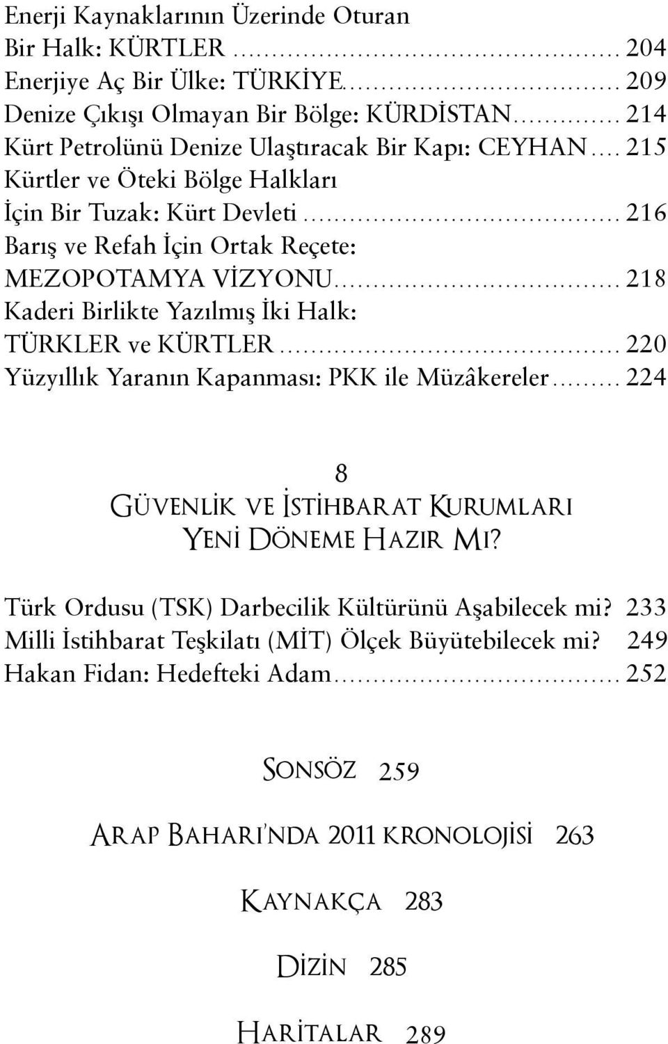 ..218 Kaderi Birlikte Yazılmış İki Halk: TÜRKLER ve KÜRTLER...220 Yüzyıllık Yaranın Kapanması: PKK ile Müzâkereler......... 224 8 Güvenlik ve İstihbarat Kurumları Yeni Döneme Hazır Mı?