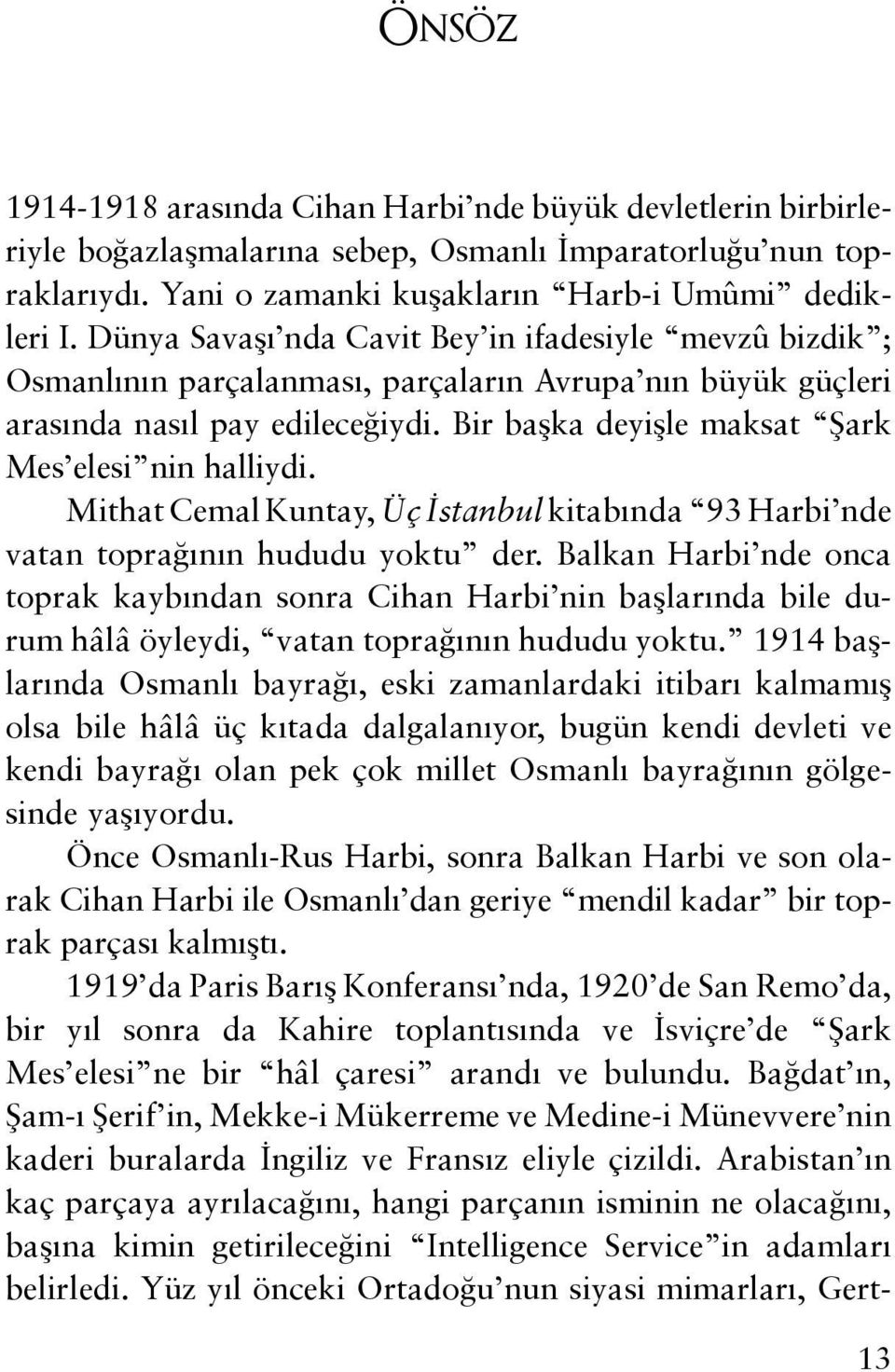Bir başka deyişle maksat Şark Mes elesi nin halliydi. Mithat Cemal Kuntay, Üç İstanbul kitabında 93 Harbi nde vatan toprağının hududu yoktu der.