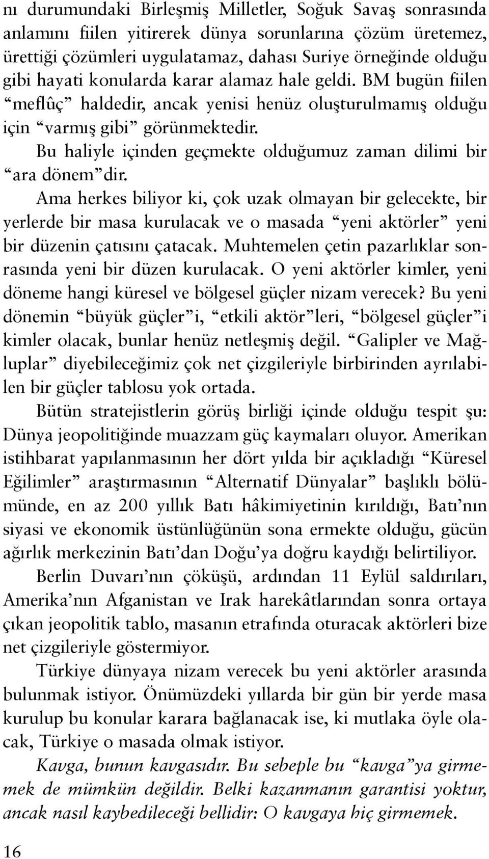 Bu haliyle içinden geçmekte olduğumuz zaman dilimi bir ara dönem dir.