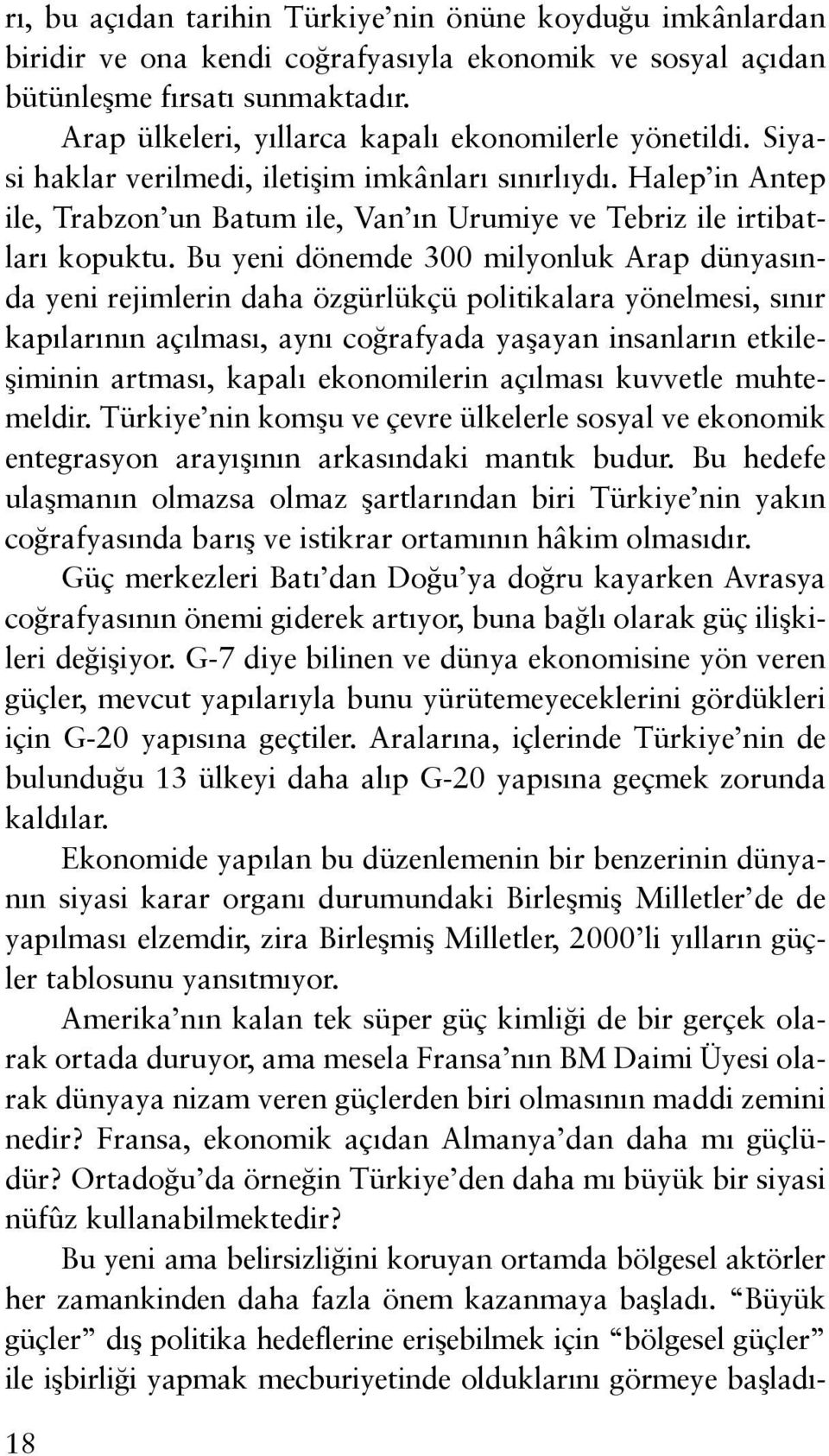 Halep in Antep ile, Trabzon un Batum ile, Van ın Urumiye ve Tebriz ile irtibatları kopuktu.