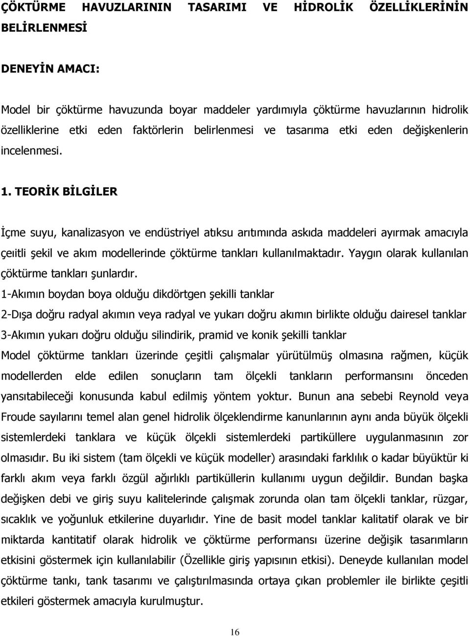 TEORİK BİLGİLER İçme suyu, kanalizasyon ve endüstriyel atıksu arıtımında askıda maddeleri ayırmak amacıyla çeıitli şekil ve akım modellerinde çöktürme tankları kullanılmaktadır.