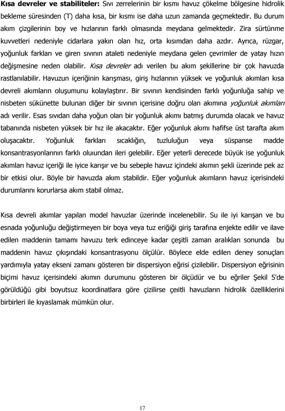 Ayrıca, rüzgar, yoğunluk farkları ve giren sıvının ataleti nedeniyle meydana gelen çevrimler de yatay hızın değişmesine neden olabilir.