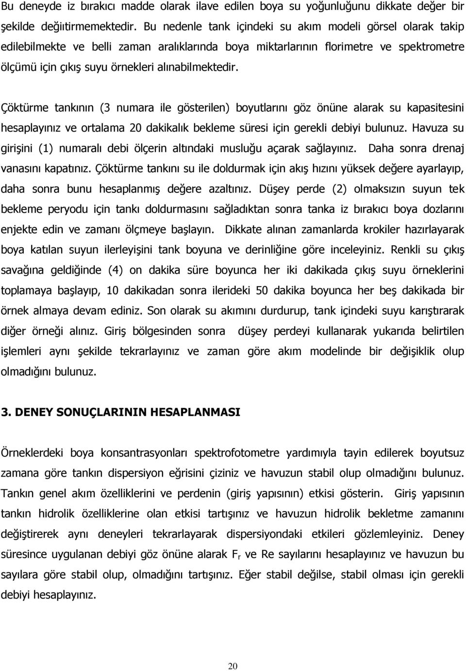 Çöktürme tankının (3 numara ile gösterilen) boyutlarını göz önüne alarak su kapasitesini hesaplayınız ve ortalama 20 dakikalık bekleme süresi için gerekli debiyi bulunuz.