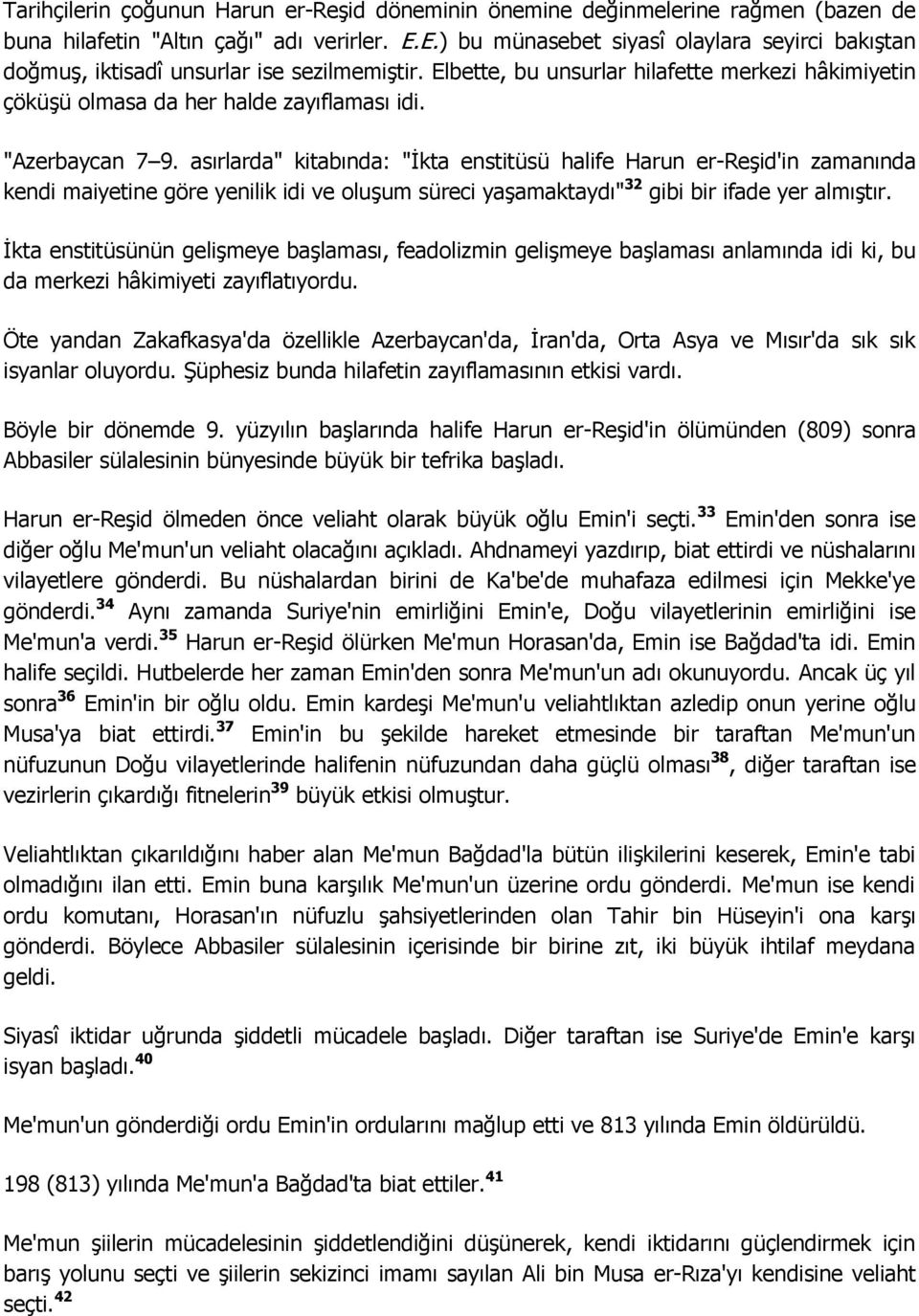 "Azerbaycan 7 9. asırlarda" kitabında: "Ġkta enstitüsü halife Harun er-reģid'in zamanında kendi maiyetine göre yenilik idi ve oluģum süreci yaģamaktaydı" 32 gibi bir ifade yer almıģtır.