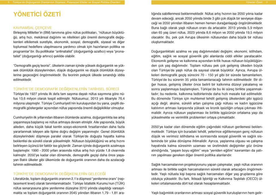 hedeflere ulaşılmasına yardımcı olmak için hazırlanan politika ve programlar dır. Bu politikalar antinatalist (doğurganlığı azaltıcı) veya pronatalist (doğurganlığı artırıcı) şekilde olabilir.