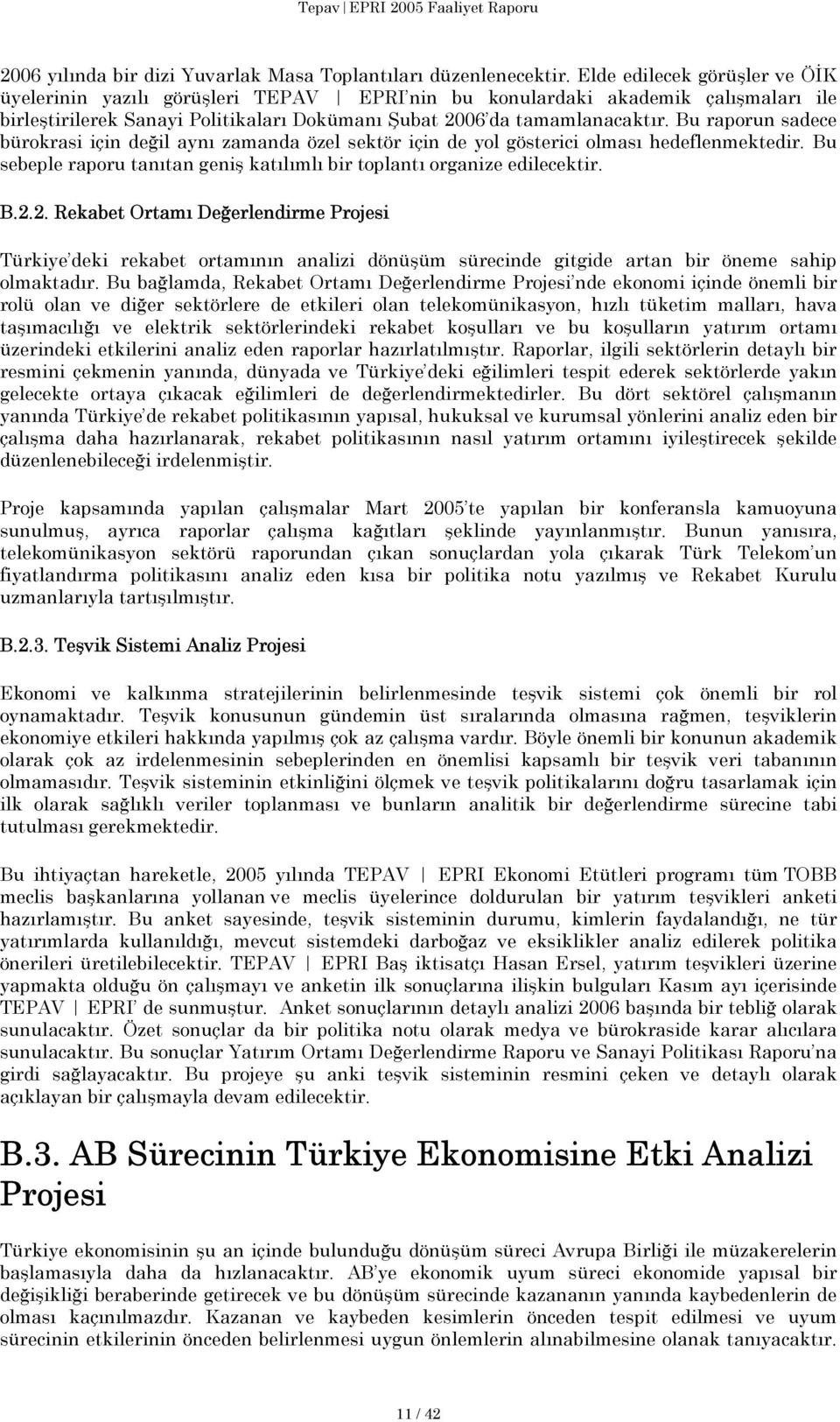 Bu raporun sadece bürokrasi için değil aynı zamanda özel sektör için de yol gösterici olması hedeflenmektedir. Bu sebeple raporu tanıtan geniş katılımlı bir toplantı organize edilecektir. B.2.