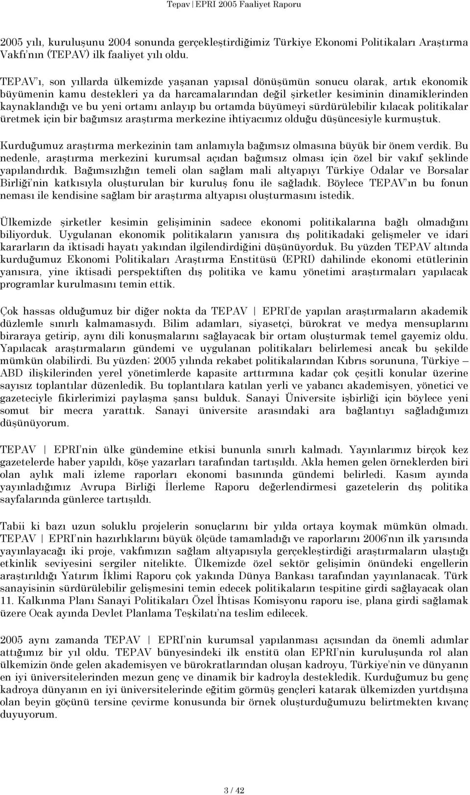 yeni ortamı anlayıp bu ortamda büyümeyi sürdürülebilir kılacak politikalar üretmek için bir bağımsız araştırma merkezine ihtiyacımız olduğu düşüncesiyle kurmuştuk.