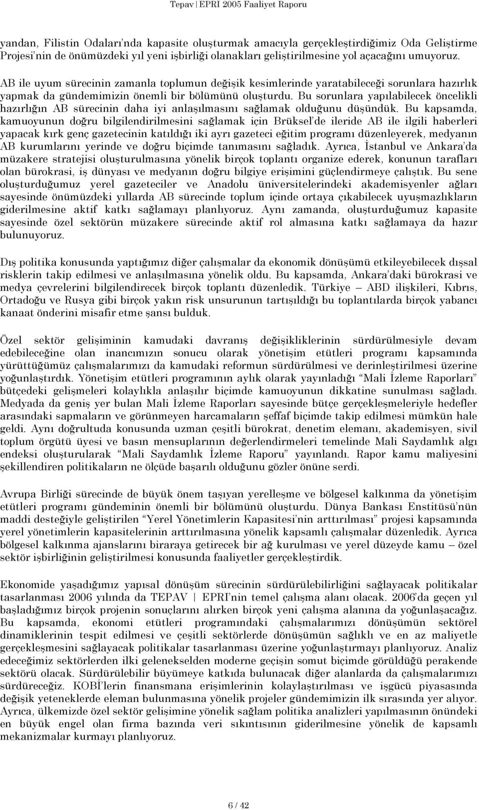 Bu sorunlara yapılabilecek öncelikli hazırlığın AB sürecinin daha iyi anlaşılmasını sağlamak olduğunu düşündük.