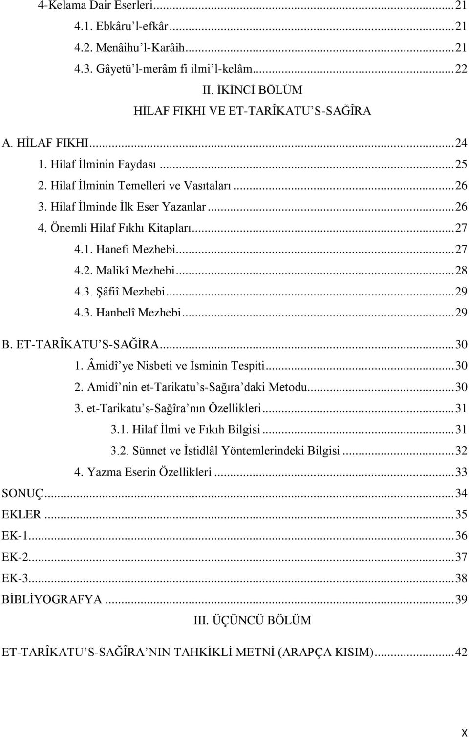 29 B ET-TARÎKATU S-SAĞĠRA 30 1 Âmidî ye Nisbeti ve Ġsminin Tespiti 30 2 Amidî nin et-tarikatu s-sağıra daki Metodu 30 3 et-tarikatu s-sağîra nın Özellikleri 31 31 Hilaf Ġlmi ve Fıkıh Bilgisi 31 32