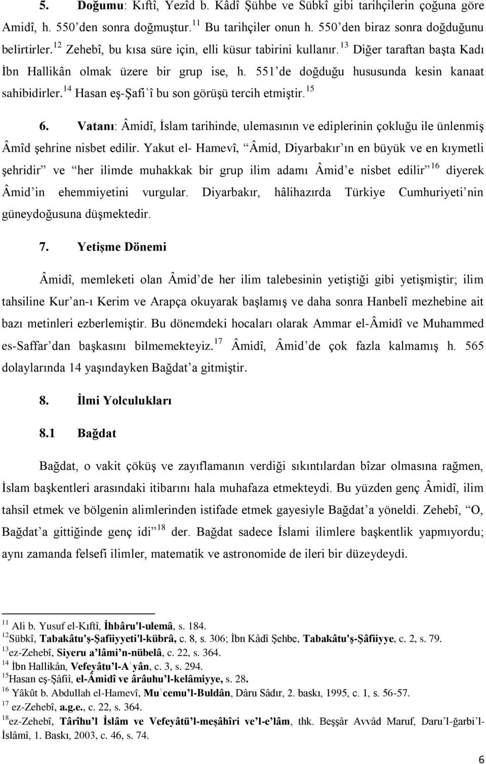 15 6 Vatanı: Âmidî Ġslam tarihinde ulemasının ve ediplerinin çokluğu ile ünlenmiģ Âmîd Ģehrine nisbet edilir Yakut el- Hamevî Âmid Diyarbakır ın en büyük ve en kıymetli Ģehridir ve her ilimde