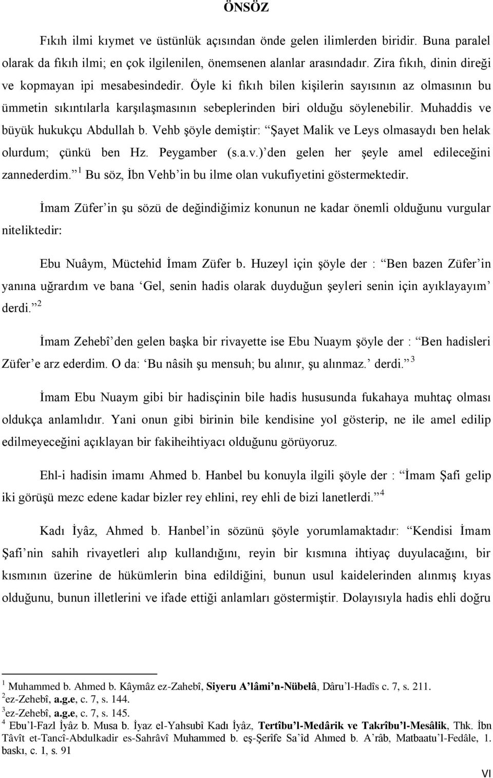 demiģtir: ġayet Malik ve Leys olmasaydı ben helak olurdum; çünkü ben Hz Peygamber (sav) den gelen her Ģeyle amel edileceğini zannederdim 1 Bu söz Ġbn Vehb in bu ilme olan vukufiyetini göstermektedir