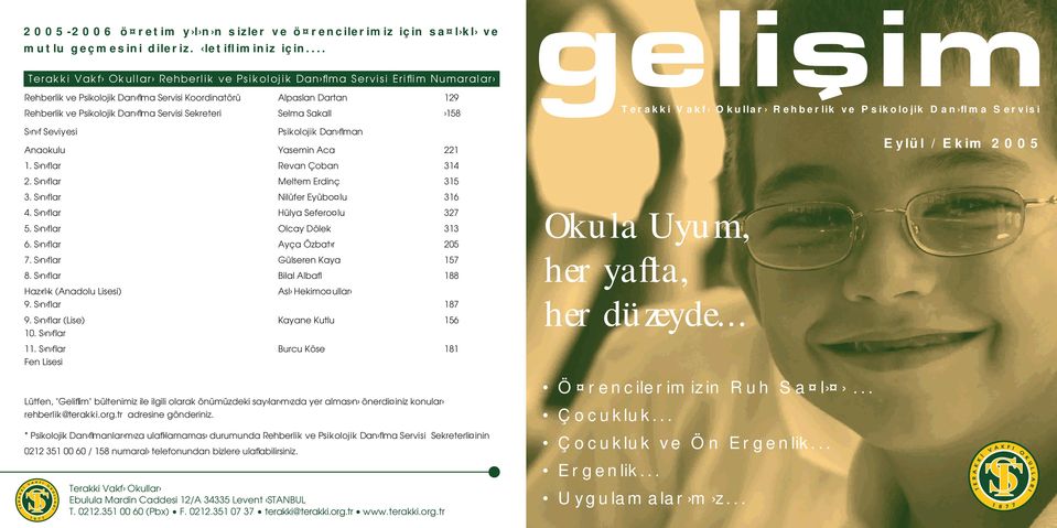 Sekreteri Selma Sakall 158 S n f Seviyesi Psikolojik Dan flman Anaokulu Yasemin Aca 221 Terakki Vakf Okullar Rehberlik ve Psikolojik Dan flma Servisi Eylül / Ekim 2005 1. S n flar Revan Çoban 314 2.