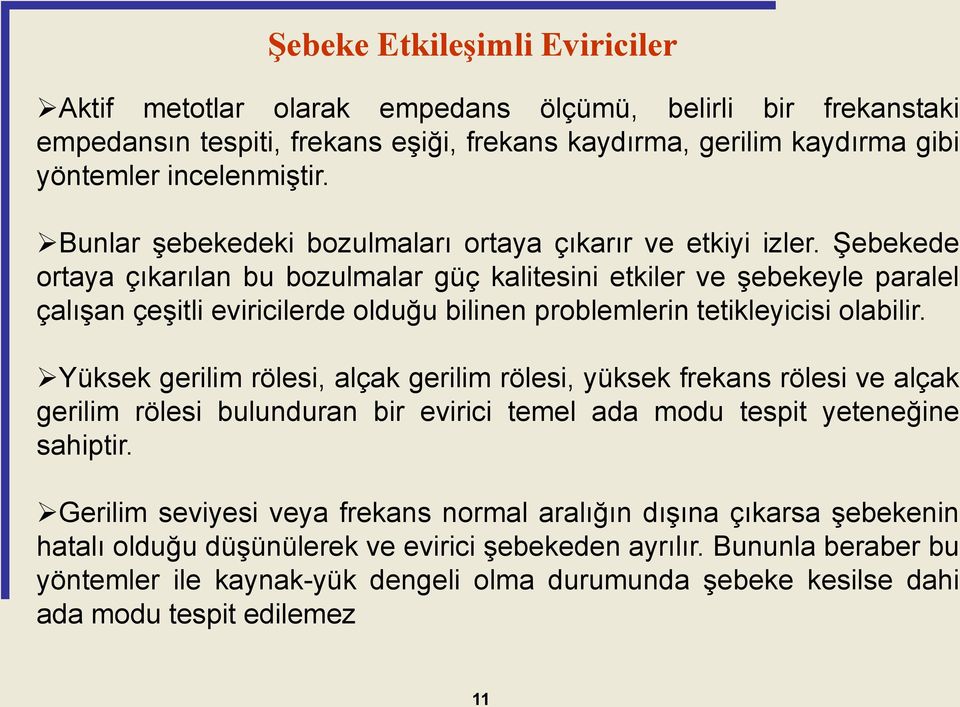 Şebekede ortaya çıkarılan bu bozulmalar güç kalitesini etkiler ve şebekeyle paralel çalışan çeşitli eviricilerde olduğu bilinen problemlerin tetikleyicisi olabilir.