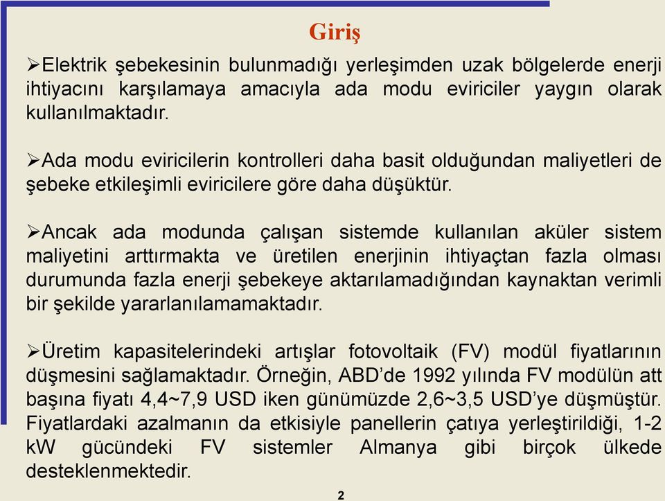 Ancak ada modunda çalışan sistemde kullanılan aküler sistem maliyetini arttırmakta ve üretilen enerjinin ihtiyaçtan fazla olması durumunda fazla enerji şebekeye aktarılamadığından kaynaktan verimli