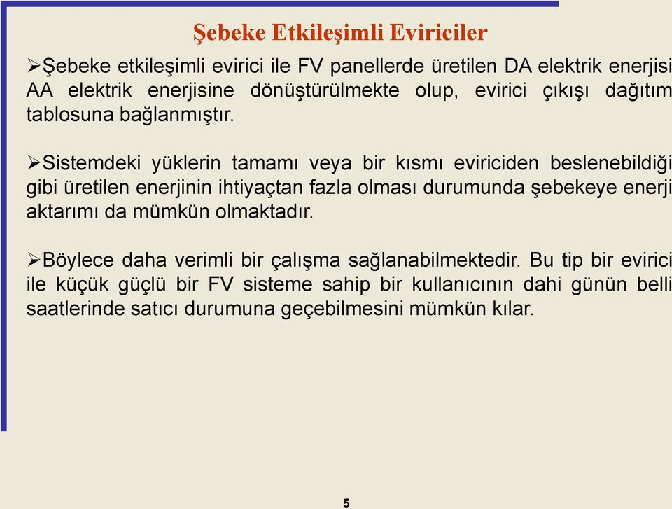 Sistemdeki yüklerin tamamı veya bir kısmı eviriciden beslenebildiği gibi üretilen enerjinin ihtiyaçtan fazla olması durumunda şebekeye