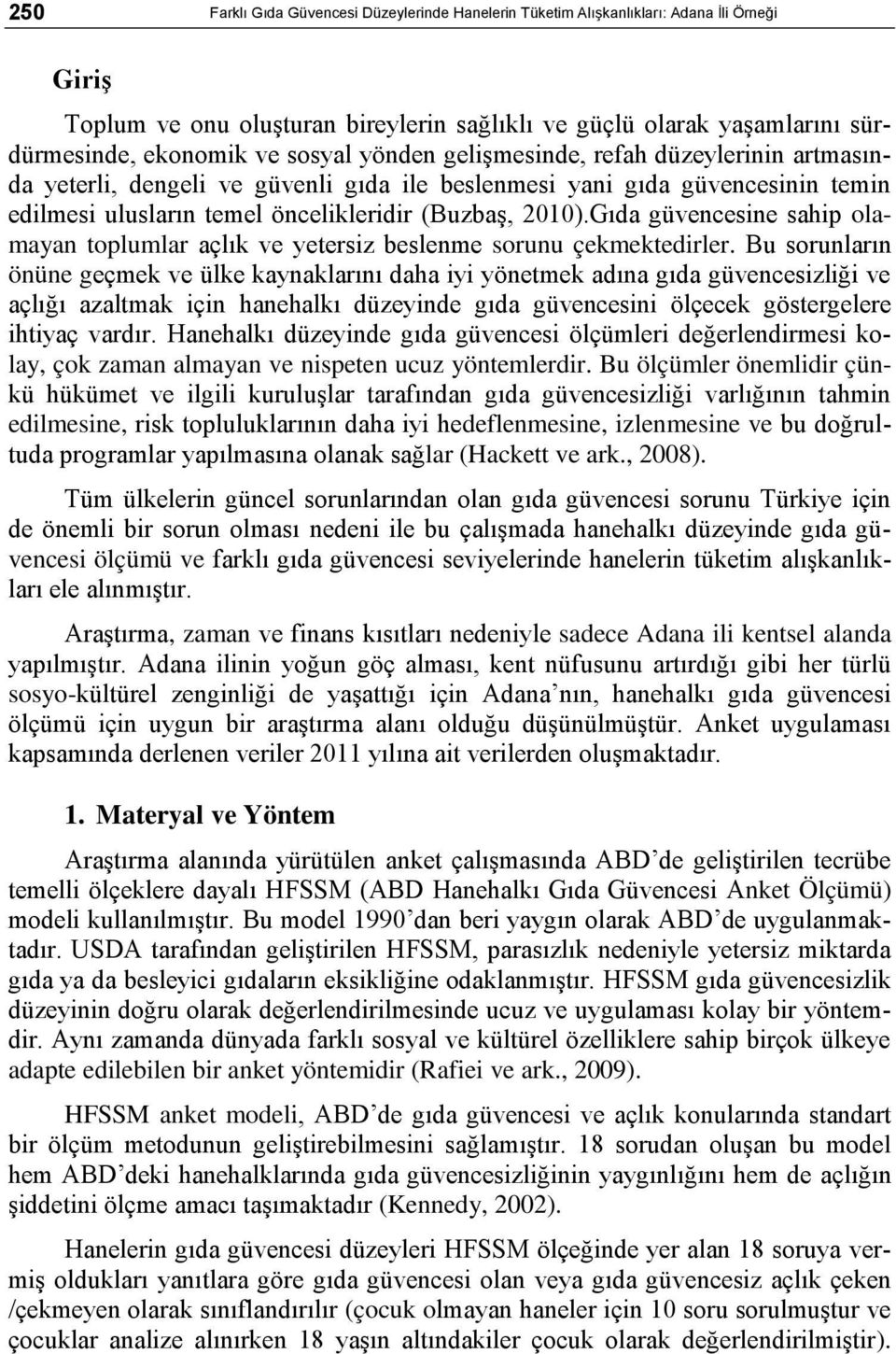 Gıda güvencesine sahip olamayan toplumlar açlık ve yetersiz beslenme sorunu çekmektedirler.