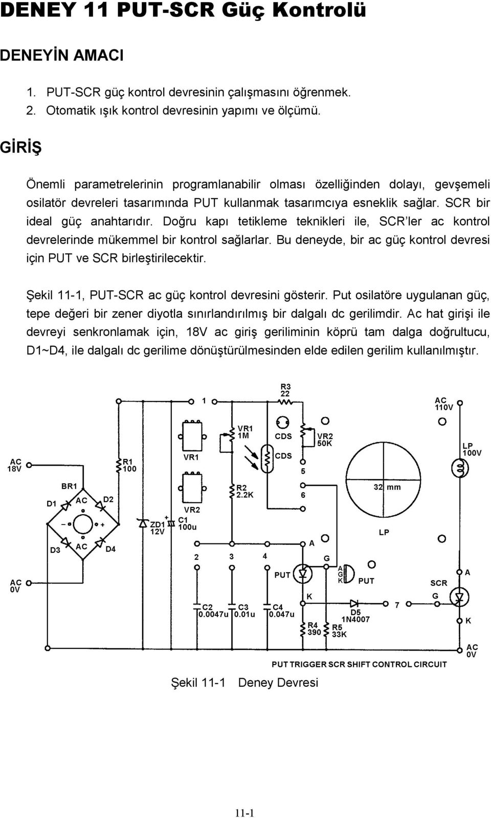 Doğru kapı tetikleme teknikleri ile, SCR ler ac kontrol devrelerinde mükemmel bir kontrol sağlarlar. Bu deneyde, bir ac güç kontrol devresi için PUT ve SCR birleştirilecektir.