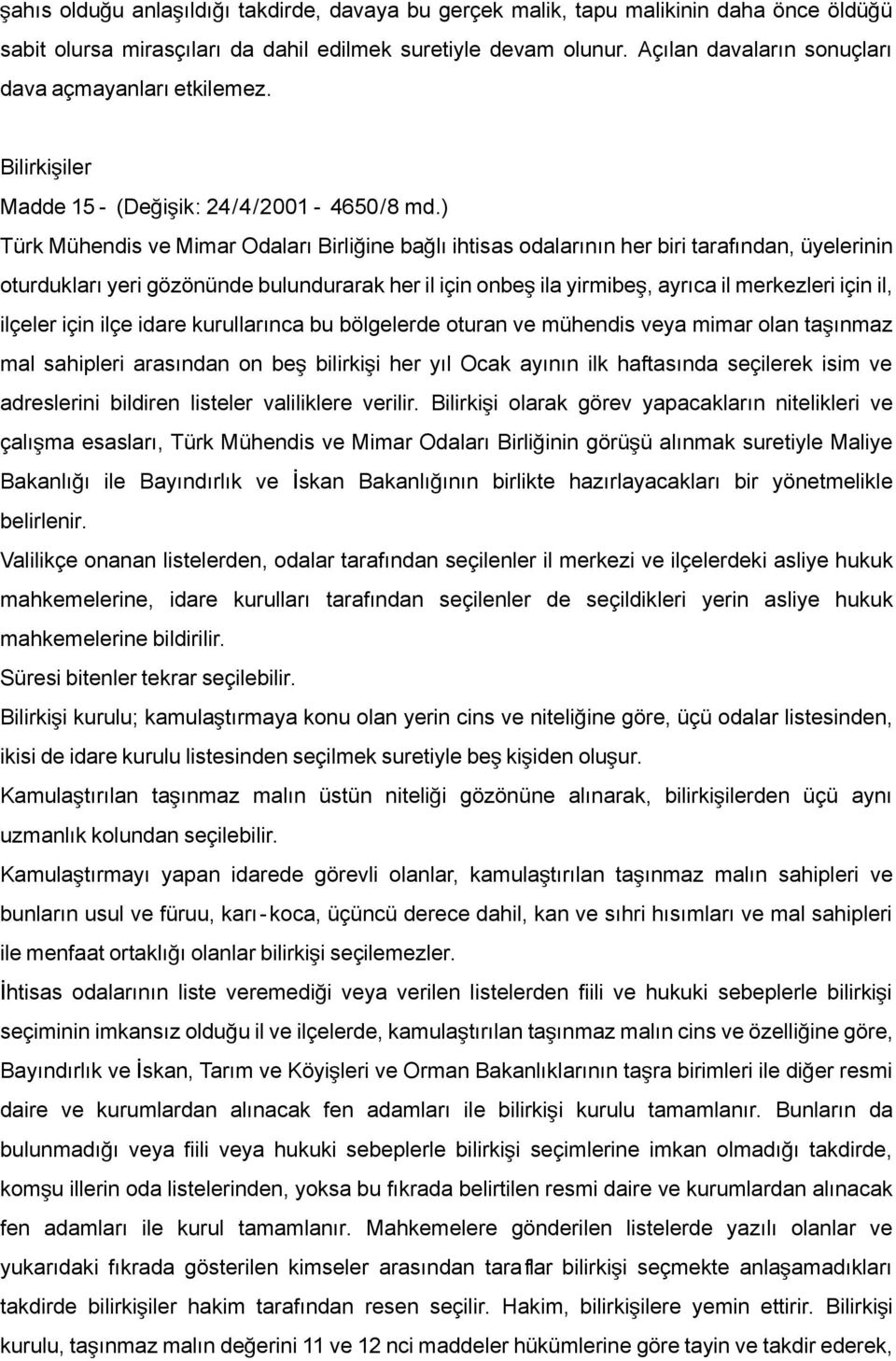 ) Türk Mühendis ve Mimar Odaları Birliğine bağ lı ihtisas odalarının her biri tarafından, üyelerinin oturdukları yeri gözönünde bulundurarak her il için onbe ş ila yirmibe ş, ayrıca il merkezleri