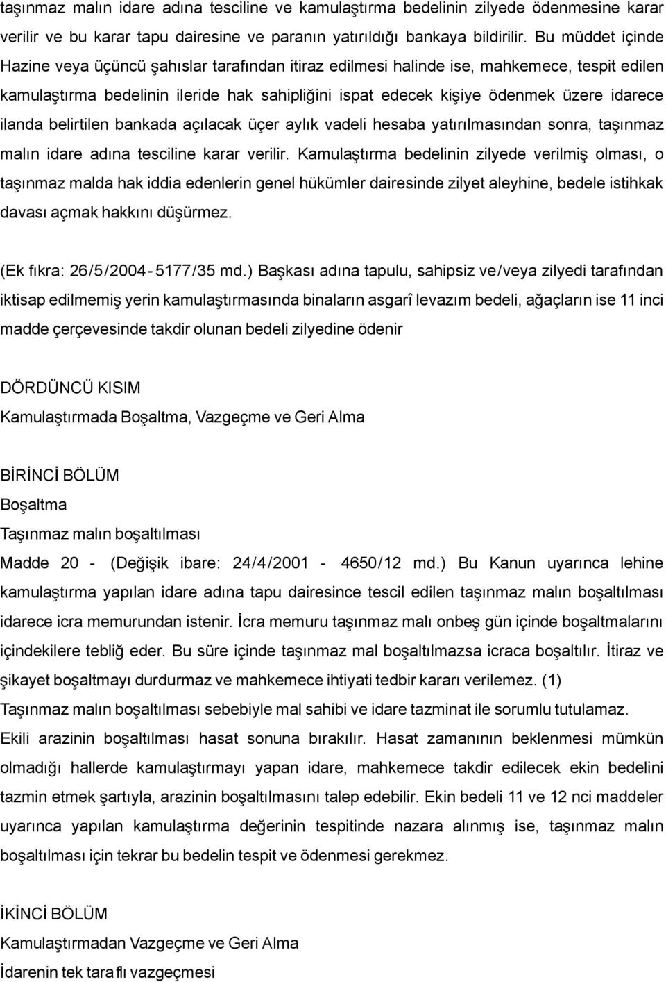 idarece ilanda belirtilen bankada açılacak üçer aylık vadeli hesaba yatırılmasından sonra, taş ınmaz malın idare adına tesciline karar verilir.