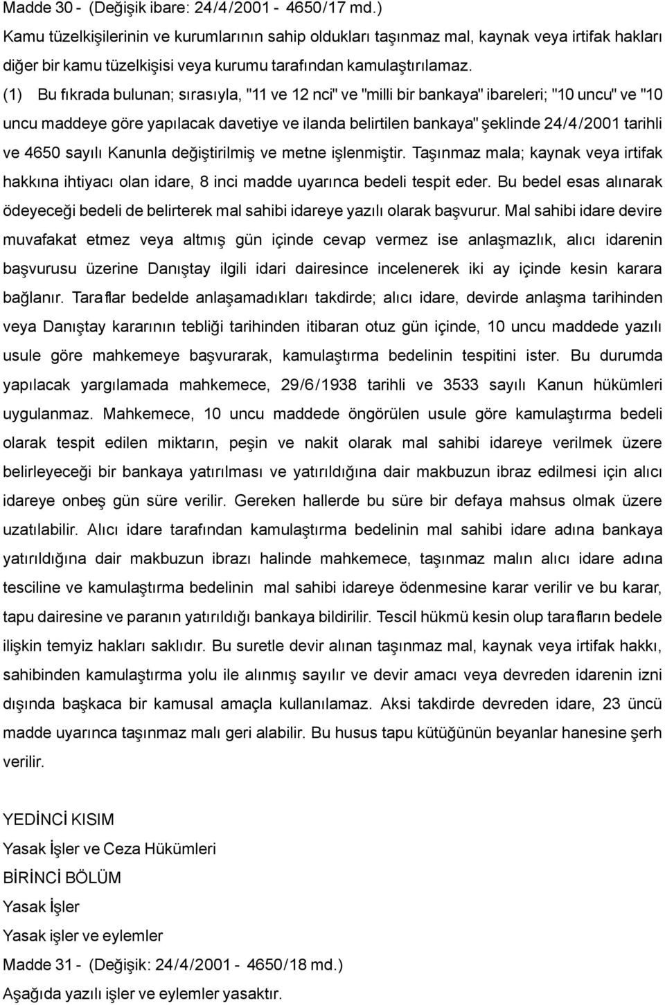 (1) Bu fıkrada bulunan; sırasıyla, "11 ve 12 nci" ve "milli bir bankaya" ibareleri; "10 uncu" ve "10 uncu maddeye göre yapılacak davetiye ve ilanda belirtilen bankaya" ş eklinde 24/4/2001 tarihli ve