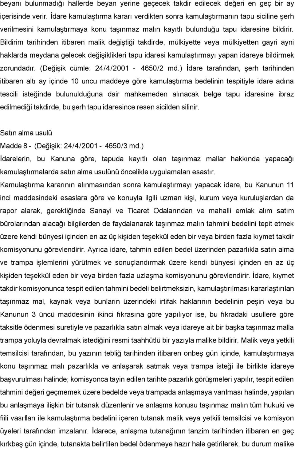 Bildirim tarihinden itibaren malik değiştiğ i takdirde, mülkiyette veya mülkiyetten gayri ayni haklarda meydana gelecek değişiklikleri tapu idaresi kamulaş tırmayı yapan idareye bildirmek zorundadır.