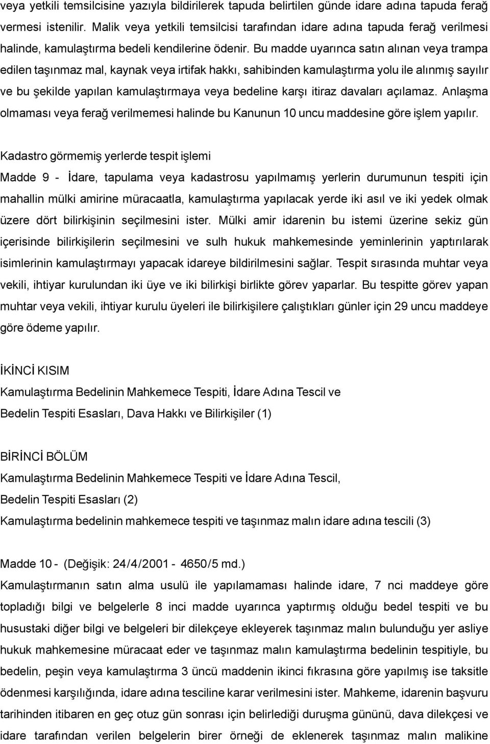 Bu madde uyarınca satın alınan veya trampa edilen taşınmaz mal, kaynak veya irtifak hakkı, sahibinden kamulaştırma yolu ile alınmı ş sayılır ve bu şekilde yapılan kamulaştırmaya veya bedeline karşı