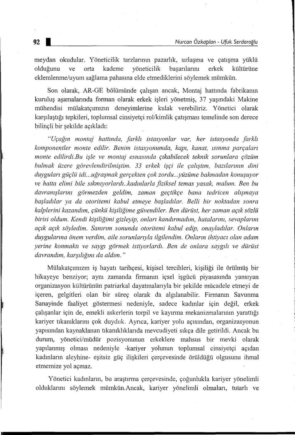 Son olarak, AR-GE bölümünde çalışan ancak, Montaj hattında fabrikanın kuruluş aşamalarında forınan olarak erkek işleri yönetmiş, 3 7 yaşındaki Makine mühendisi mülakatçımızın deneyimlerine.