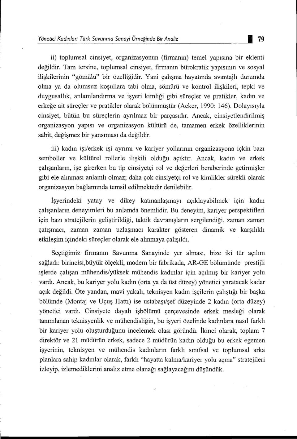 Yani çalışma hayatında avantajlı durumda olma ya da olumsuz koşullara tabi olma, sömürü ve kontrol ilişkileri, tepki ve duygusallık, anlamıandırma ve işyeri kimliği gibi süreçler ve pratikler, kadın