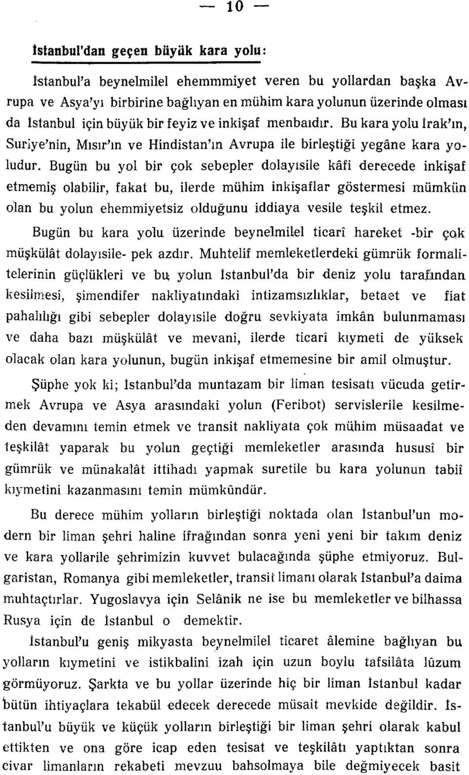 Bugün bu yol bir çok sebepler dolayısile kafi derecede inkişaf etmemiş olabilir, fakat bu, ilerde mühim inkişaflar göstermesi mümkün olan bu yolun ehemmiyetsiz olduğunu iddiaya vesile teşkil etmez.