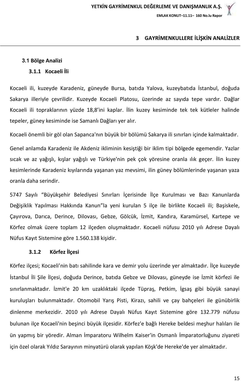 İlin kuzey kesiminde tek tek kütleler halinde tepeler, güney kesiminde ise Samanlı Dağları yer alır. Kocaeli önemli bir göl olan Sapanca'nın büyük bir bölümü Sakarya ili sınırları içinde kalmaktadır.