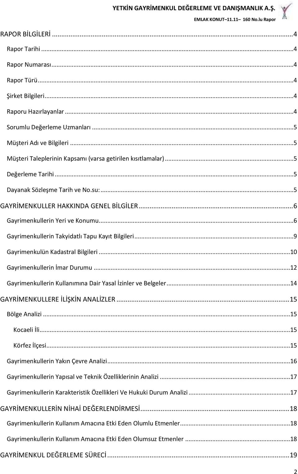 .. 6 Gayrimenkullerin Yeri ve Konumu... 6 Gayrimenkullerin Takyidatlı Tapu Kayıt Bilgileri... 9 Gayrimenkulün Kadastral Bilgileri...10 Gayrimenkullerin İmar Durumu.