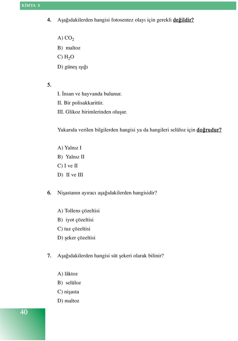 A) Yaln z I B) Yaln z II C) I ve II D) II ve III 6. Niflastan n ay rac afla dakilerden hangisidir?