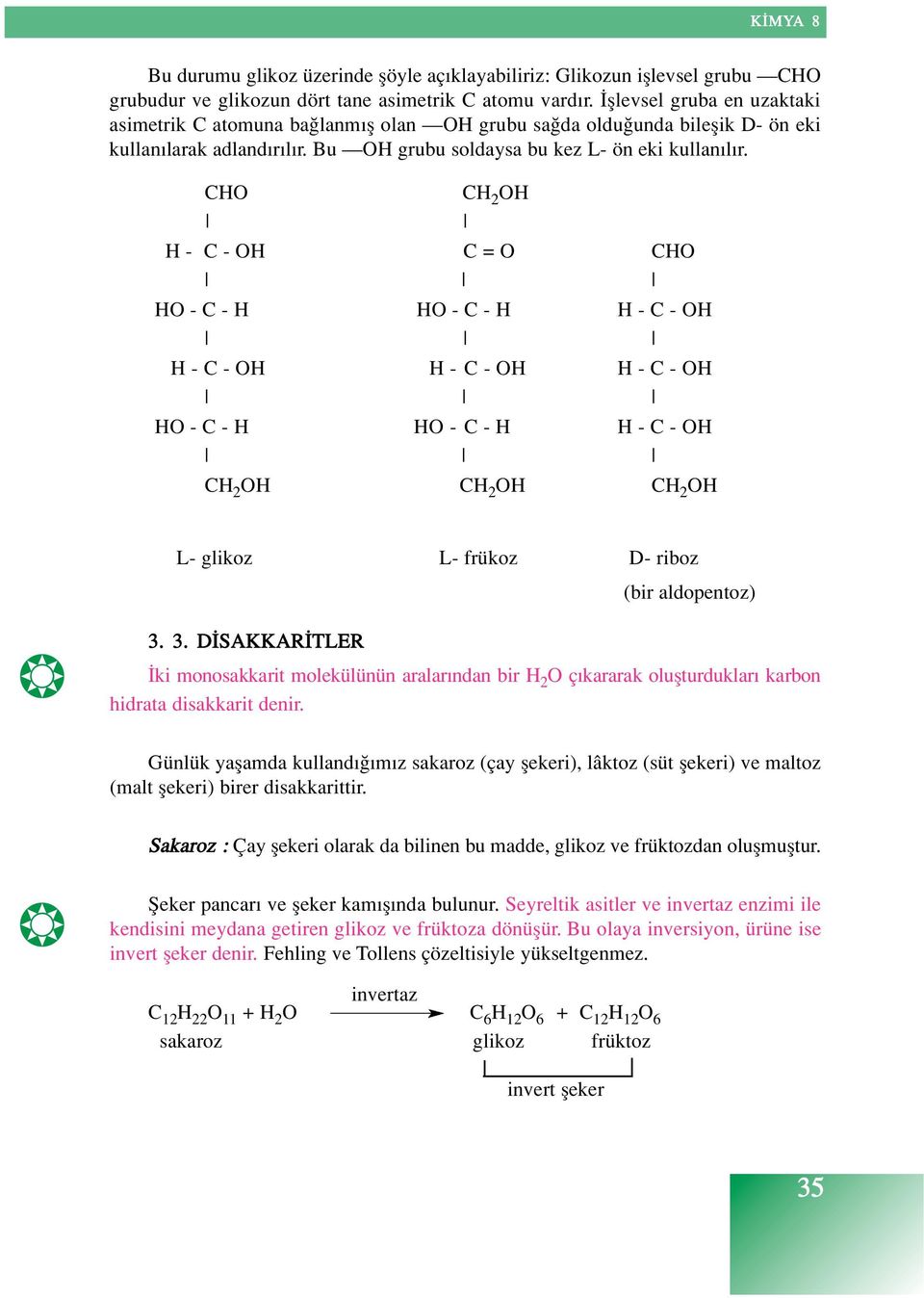 CHO CH 2 OH H - C - OH C = O CHO HO - C - H HO - C - H H - C - OH H - C - OH H - C - OH H - C - OH HO - C - H HO - C - H H - C - OH CH 2 OH CH 2 OH CH 2 OH L- glikoz L- frükoz D- riboz (bir