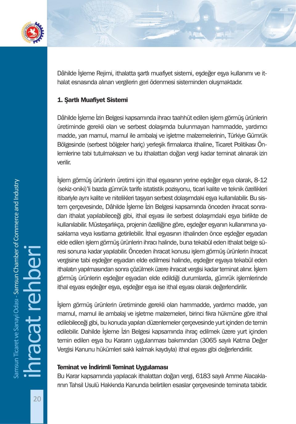 mamul, mamul ile ambalaj ve işletme malzemelerinin, Türkiye Gümrük Bölgesinde (serbest bölgeler hariç) yerleşik firmalarca ithaline, Ticaret Politikası Önlemlerine tabi tutulmaksızın ve bu ithalattan