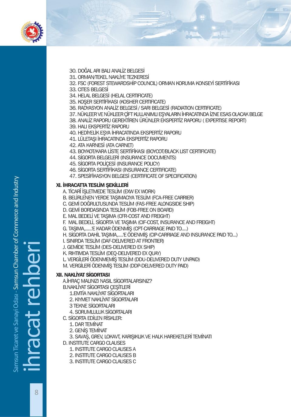 ANALİZ RAPORU GEREKTİREN ÜRÜNLER EKSPERTİZ RAPORU ( EXPERTISE REPORT) 39. HALI EKSPERTİZ RAPORU 40. HEDİYELİK EŞYA İHRACATINDA EKSPERTİZ RAPORU 41. LÜLETAŞI İHRACATINDA EKSPERTİZ RAPORU 42.