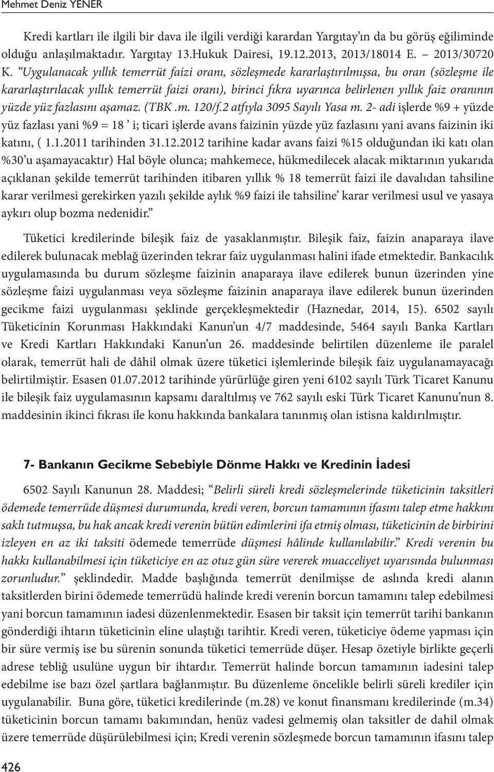 Uygulanacak yıllık temerrüt faizi oranı, sözleşmede kararlaştırılmışsa, bu oran (sözleşme ile kararlaştırılacak yıllık temerrüt faizi oranı), birinci fıkra uyarınca belirlenen yıllık faiz oranının