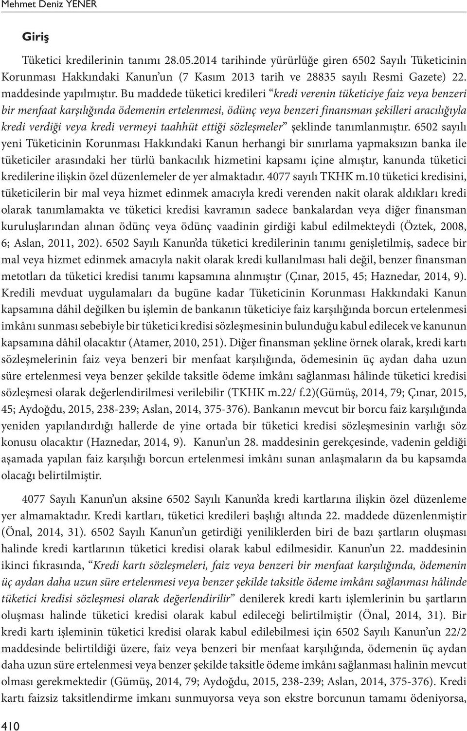 Bu maddede tüketici kredileri kredi verenin tüketiciye faiz veya benzeri bir menfaat karşılığında ödemenin ertelenmesi, ödünç veya benzeri finansman şekilleri aracılığıyla kredi verdiği veya kredi