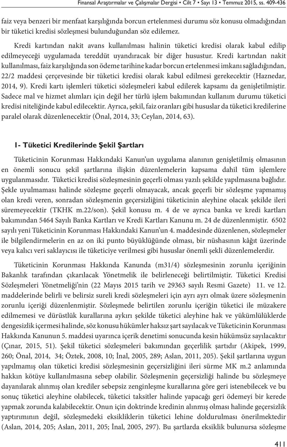 Kredi kartından nakit avans kullanılması halinin tüketici kredisi olarak kabul edilip edilmeyeceği uygulamada tereddüt uyandıracak bir diğer husustur.