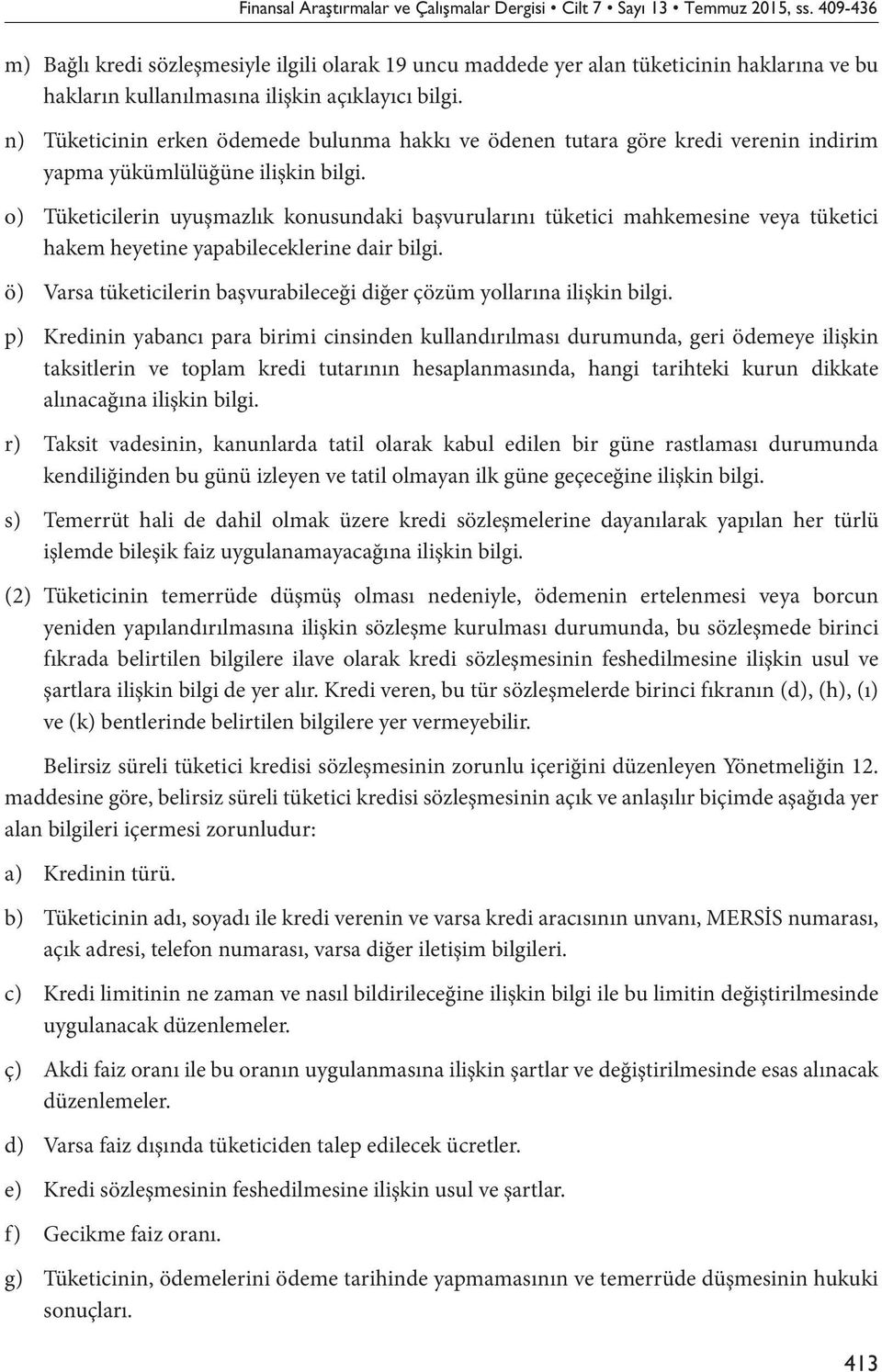 n) Tüketicinin erken ödemede bulunma hakkı ve ödenen tutara göre kredi verenin indirim yapma yükümlülüğüne ilişkin bilgi.