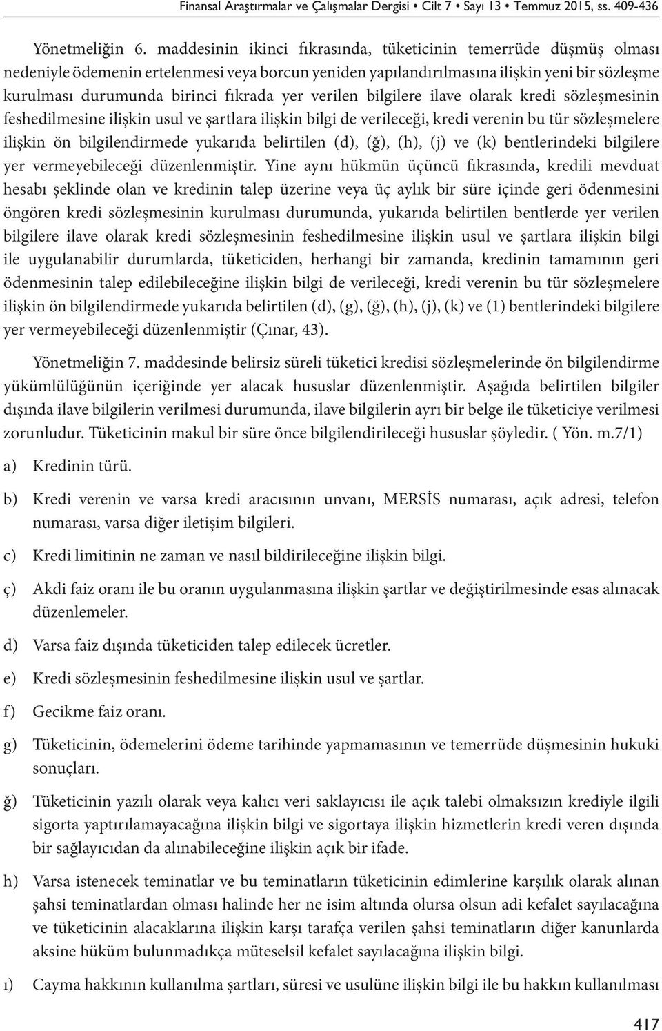 yer verilen bilgilere ilave olarak kredi sözleşmesinin feshedilmesine ilişkin usul ve şartlara ilişkin bilgi de verileceği, kredi verenin bu tür sözleşmelere ilişkin ön bilgilendirmede yukarıda