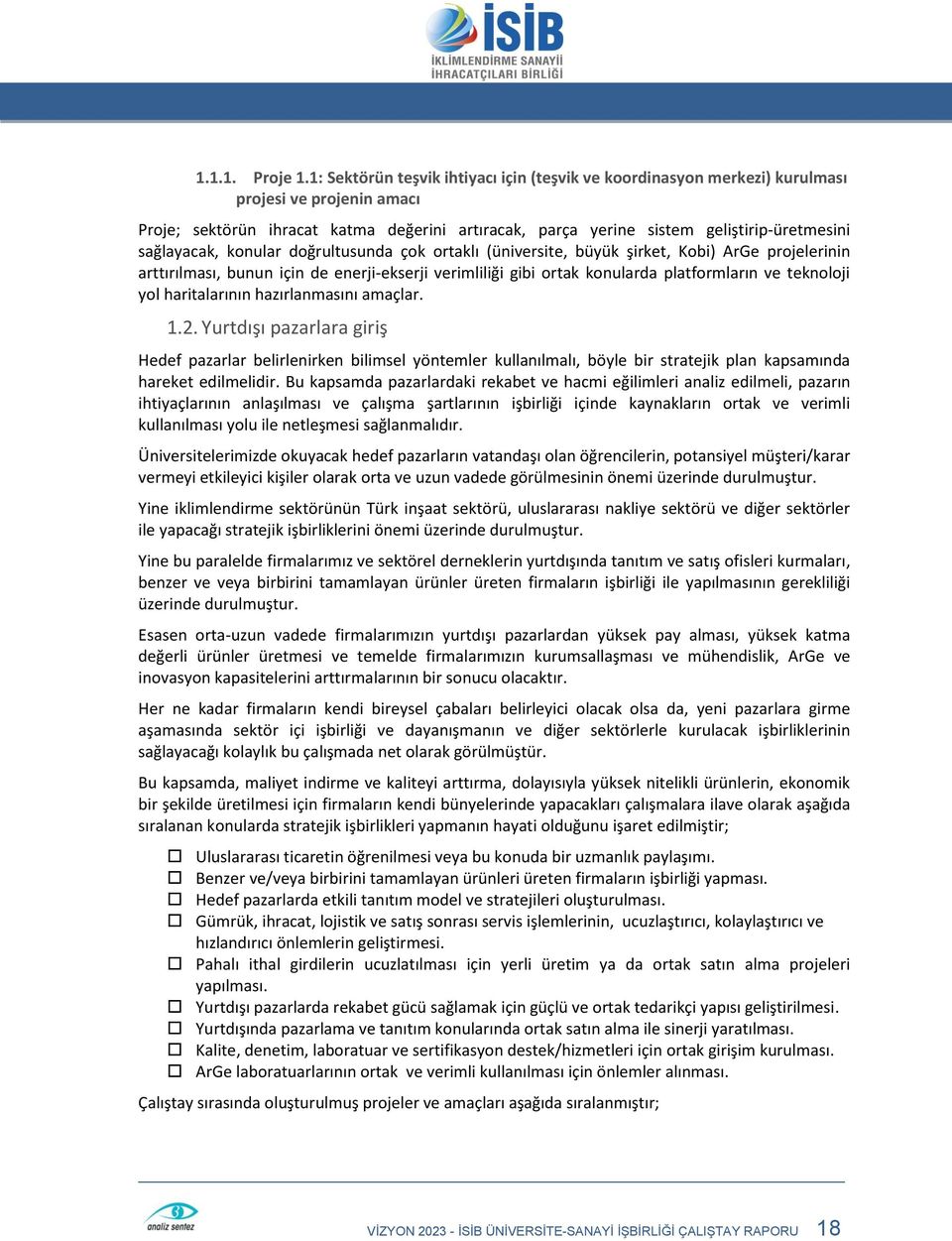 sağlayacak, konular doğrultusunda çok ortaklı (üniversite, büyük şirket, Kobi) ArGe projelerinin arttırılması, bunun için de enerji-ekserji verimliliği gibi ortak konularda platformların ve teknoloji