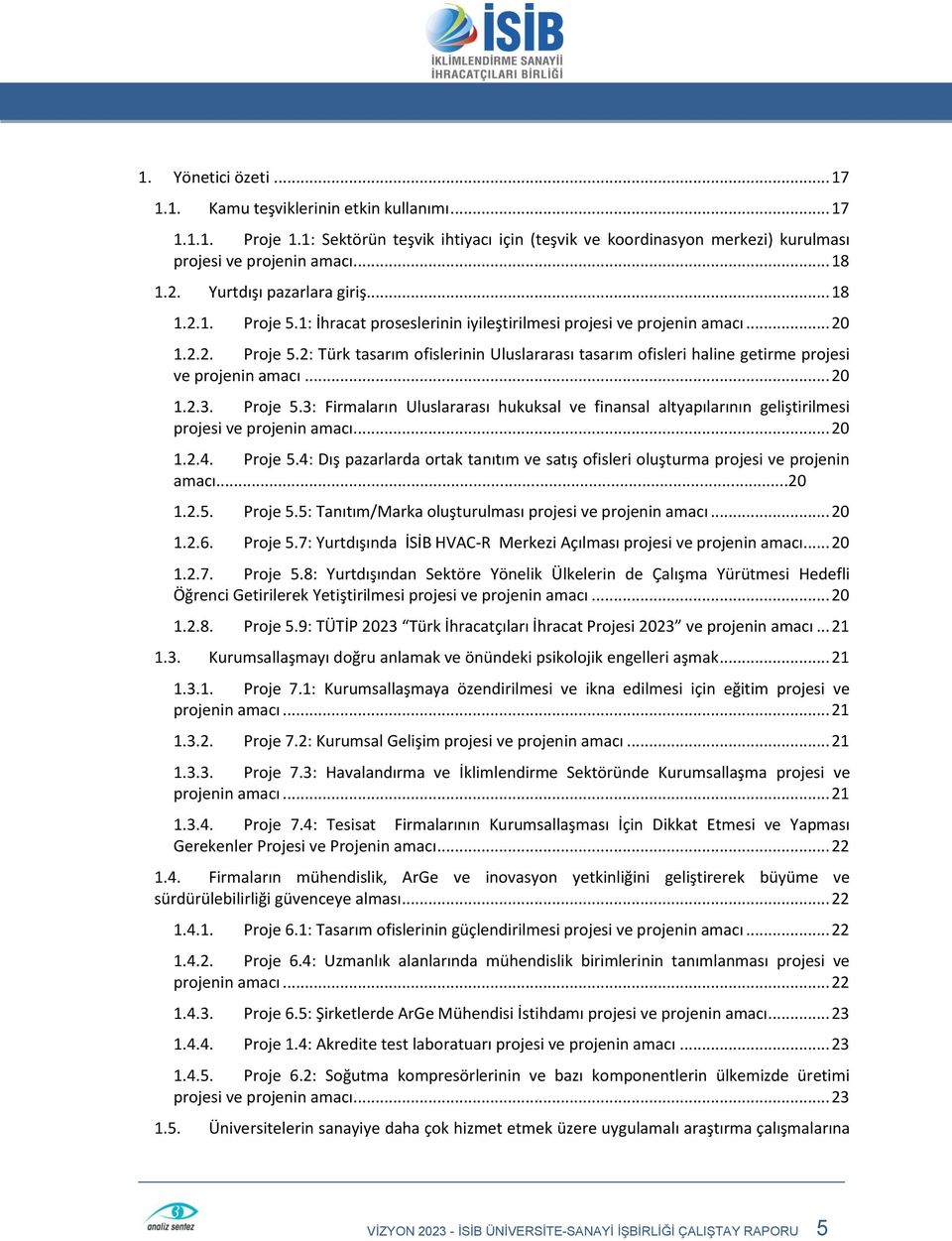 .. 20 1.2.3. Proje 5.3: Firmaların Uluslararası hukuksal ve finansal altyapılarının geliştirilmesi projesi ve projenin amacı... 20 1.2.4. Proje 5.4: Dış pazarlarda ortak tanıtım ve satış ofisleri oluşturma projesi ve projenin amacı.