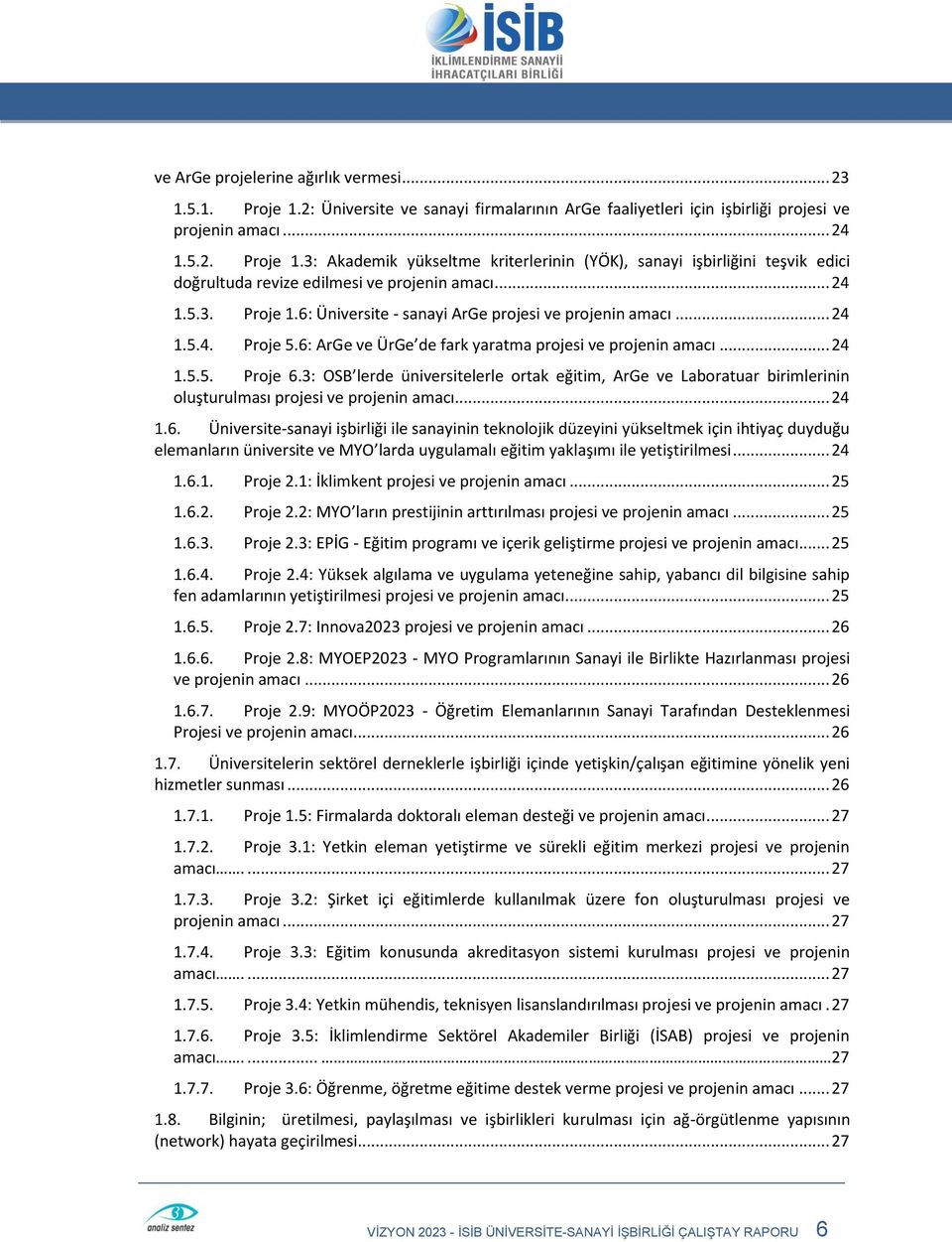 3: OSB lerde üniversitelerle ortak eğitim, ArGe ve Laboratuar birimlerinin oluşturulması projesi ve projenin amacı... 24 1.6.