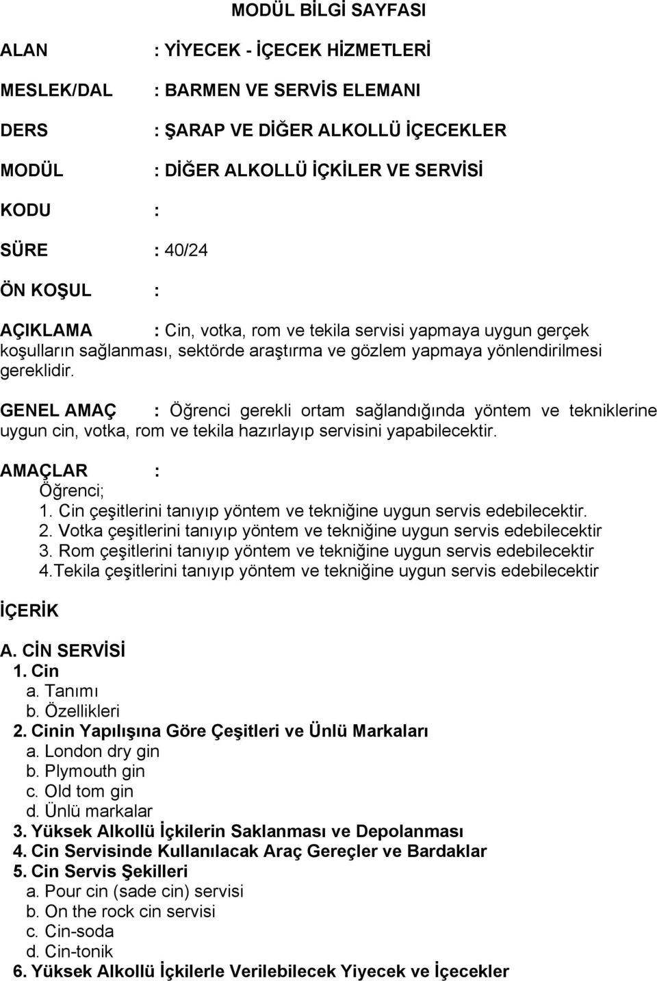 GENEL AMAÇ : Öğrenci gerekli ortam sağlandığında yöntem ve tekniklerine uygun cin, votka, rom ve tekila hazırlayıp servisini yapabilecektir. AMAÇLAR : Öğrenci; 1.