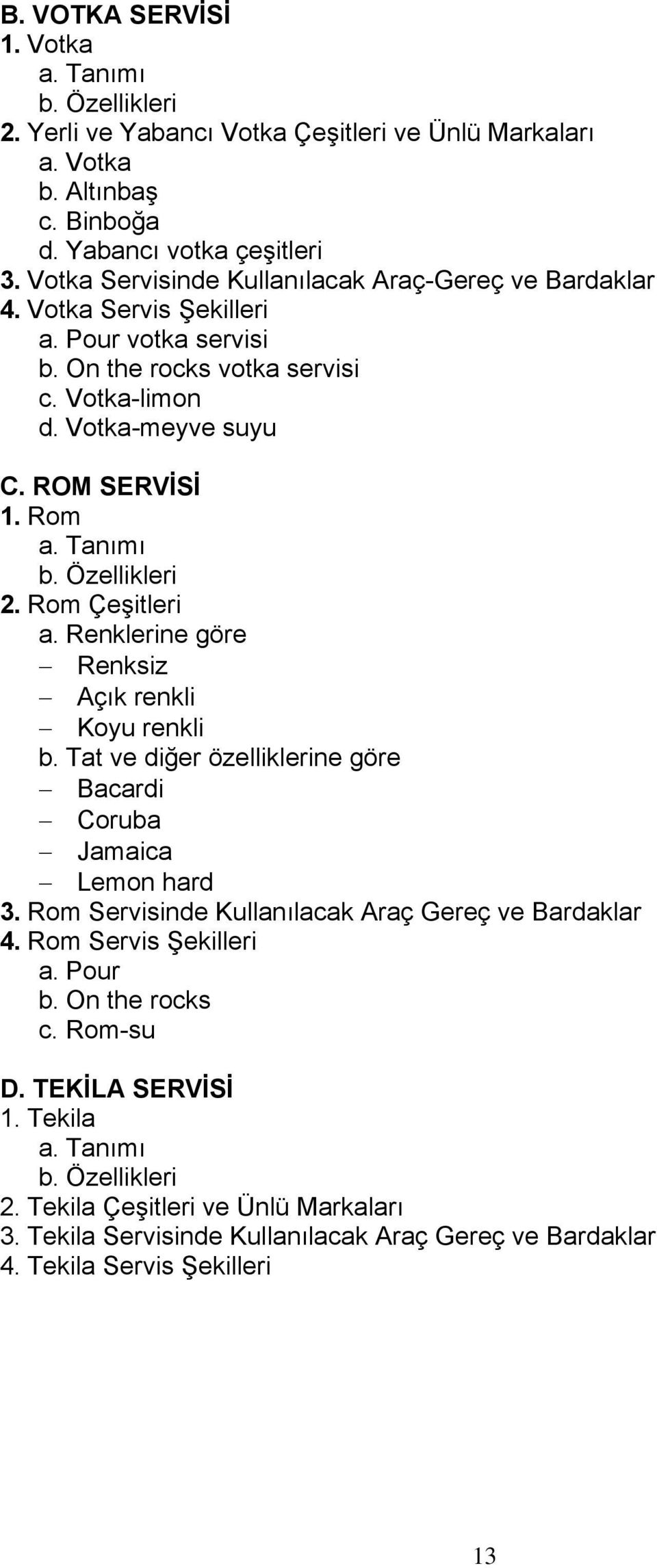 Tanımı b. Özellikleri 2. Rom Çeşitleri a. Renklerine göre Renksiz Açık renkli Koyu renkli b. Tat ve diğer özelliklerine göre Bacardi Coruba Jamaica Lemon hard 3.