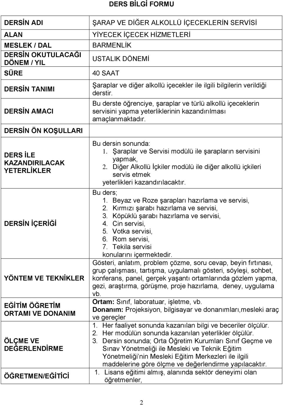 alkollü içecekler ile ilgili bilgilerin verildiği derstir. Bu derste öğrenciye, şaraplar ve türlü alkollü içeceklerin servisini yapma yeterliklerinin kazandırılması amaçlanmaktadır.