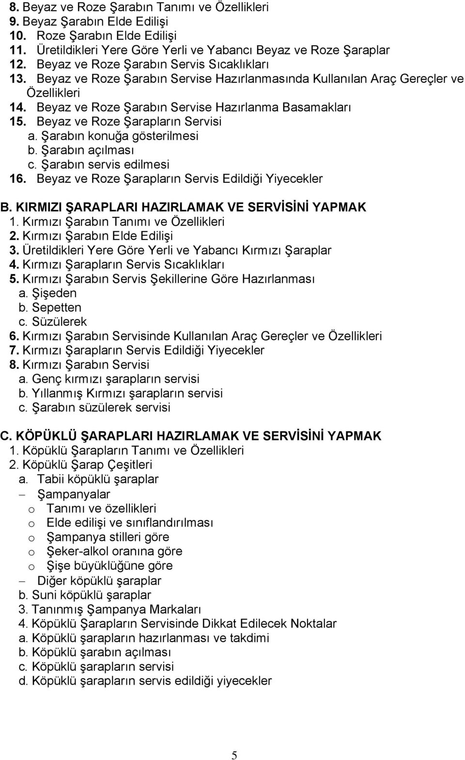 Beyaz ve Roze Şarapların Servisi a. Şarabın konuğa gösterilmesi b. Şarabın açılması c. Şarabın servis edilmesi 16. Beyaz ve Roze Şarapların Servis Edildiği Yiyecekler B.